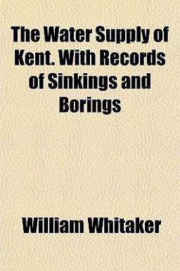 The Water Supply of Kent with Records of Sinkings and Borings
