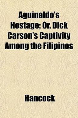 Aguinaldo's Hostage; or, Dick Carson's Captivity among the Filipinos