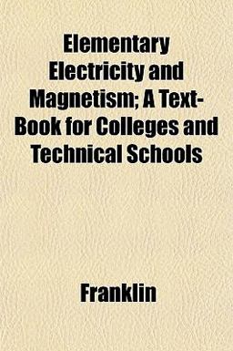 Elementary Electricity and Magnetism; a Text-Book for Colleges and Technical Schools