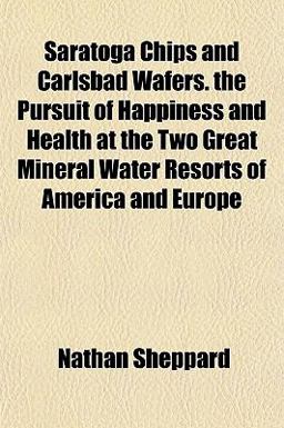 Saratoga Chips and Carlsbad Wafers the Pursuit of Happiness and Health at the Two Great Mineral Water Resorts of America and Europe