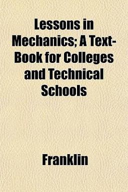 Lessons in Mechanics; a Text-Book for Colleges and Technical Schools