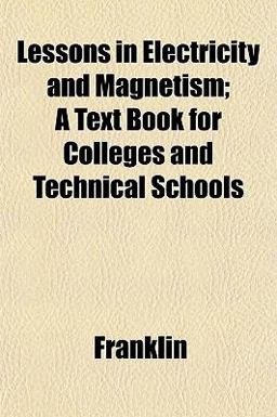 Lessons in Electricity and Magnetism; a Text Book for Colleges and Technical Schools