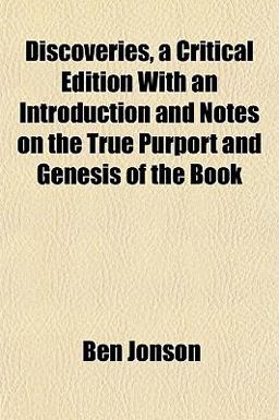 Discoveries, a Critical Edition with an Introduction and Notes on the True Purport and Genesis of the Book