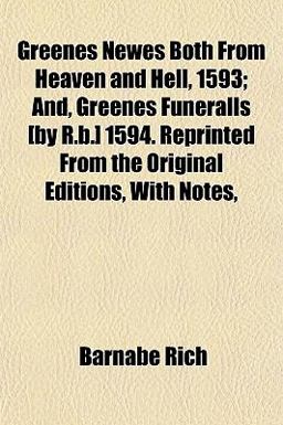 Greenes Newes Both from Heaven and Hell, 1593; and, Greenes Funeralls [by R B ] 1594 Reprinted from the Original Editions, with Notes