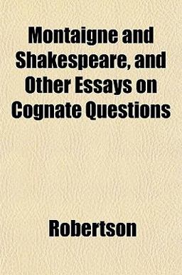 Montaigne and Shakespeare, and Other Essays on Cognate Questions