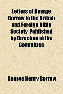 Letters of George Borrow to the British and Foreign Bible Society, Published by Direction of the Committee