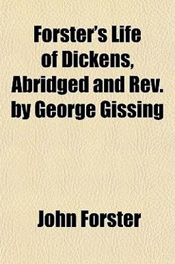 Forster's Life of Dickens, Abridged and Rev by George Gissing