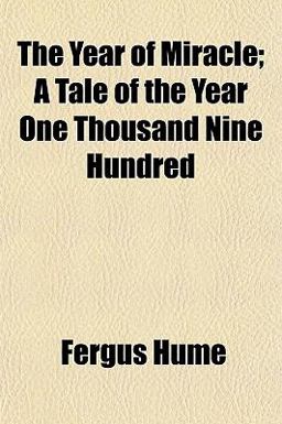 The Year of Miracle; a Tale of the Year One Thousand Nine Hundred