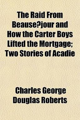 The Raid from Beause´Jour and How the Carter Boys Lifted the Mortgage; Two Stories of Acadie