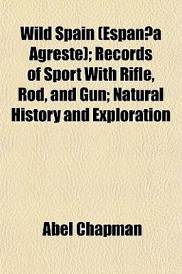 Wild Spain; Records of Sport with Rifle, Rod, and Gun; Natural History and Exploration