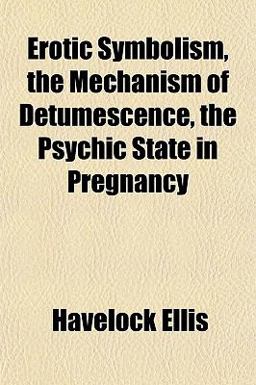Erotic Symbolism, the Mechanism of Detumescence, the Psychic State in Pregnancy