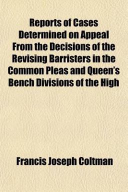 Reports of Cases Determined on Appeal from the Decisions of the Revising Barristers in the Common Pleas and Queen's Bench Divisions of the High