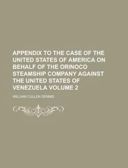 Appendix to the Case of the United States of America on Behalf of the Orinoco Steamship Company Against the United States of Venezuel