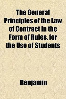 The General Principles of the Law of Contract in the Form of Rules, for the Use of Students The General Principles of the Law of Contract in the Form of Rules, for the Use of Students