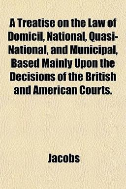 A Treatise on the Law of Domicil, National, Quasi-National, and Municipal, Based Mainly upon the Decisions of the British and American Courts
