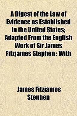 A Digest of the Law of Evidence As Established in the United States; Adapted from the English Work of Sir James Fitzjames Stephen
