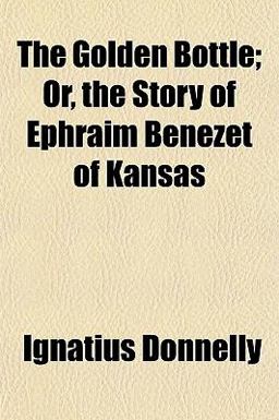 The Golden Bottle; or, the Story of Ephraim Benezet of Kansas The Golden Bottle; or, the Story of Ephraim Benezet of Kansas