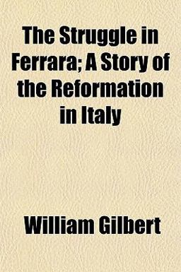 The Struggle in Ferrara; a Story of the Reformation in Italy