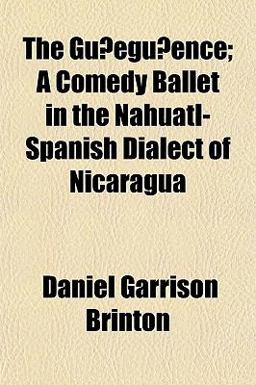 The Gu¨Egu¨Ence; a Comedy Ballet in the Nahuatl-Spanish Dialect of Nicaragu