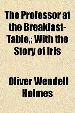 The Professor at the Breakfast-Table,; with the Story of Iris