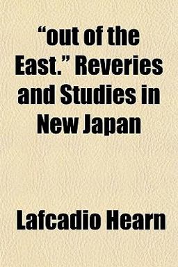 Out of the East Reveries and Studies in New Japan