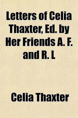 Letters of Celia Thaxter, Ed by Her Friends a F and R L