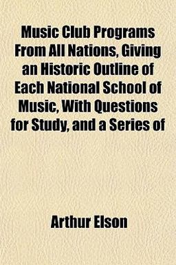 Music Club Programs from All Nations, Giving an Historic Outline of Each National School of Music, with Questions for Study, and a Series Of