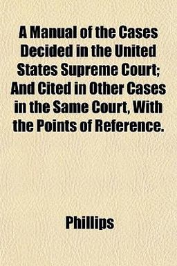A Manual of the Cases Decided in the United States Supreme Court; and Cited in Other Cases in the Same Court, with the Points of Reference