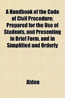 A Handbook of the Code of Civil Procedure; Prepared for the Use of Students, and Presenting in Brief Form, and in Simplified and Orderly