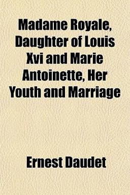 Madame Royale, Daughter of Louis Xvi and Marie Antoinette, Her Youth and Marriage
