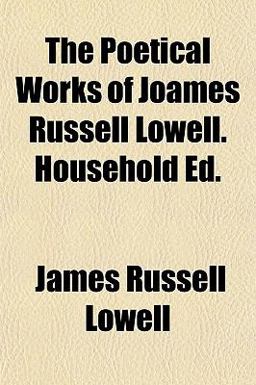 The Poetical Works of Joames Russell Lowell Household Ed