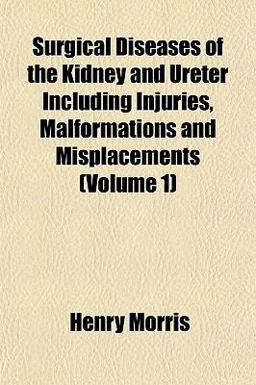 Surgical Diseases of the Kidney and Ureter Including Injuries, Malformations and Misplacements