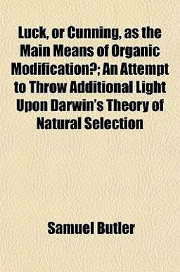 Luck, or Cunning, As the Main Means of Organic Modification?; an Attempt to Throw Additional Light upon Darwin's Theory of Natural Selection