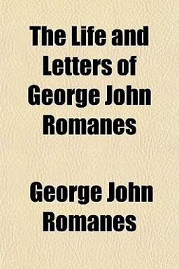 The Life and Letters of George John Romanes The Life and Letters of George John Romanes