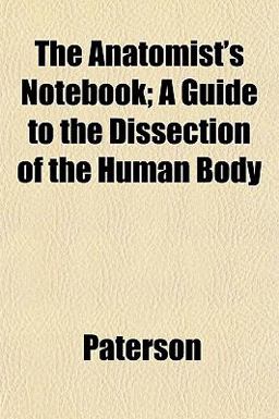 The Anatomist's Notebook; a Guide to the Dissection of the Human Body