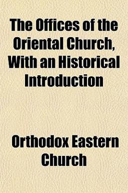 The Offices of the Oriental Church, with an Historical Introduction