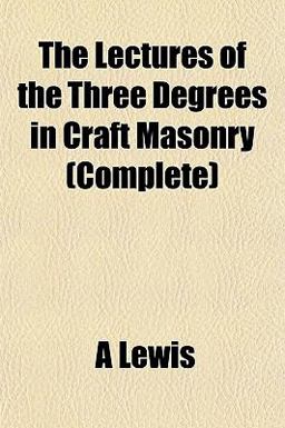 The Lectures of the Three Degrees in Craft Masonry