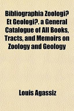 Bibliographia Zoologiæ et Geologiæ a General Catalogue of All Books, Tracts, and Memoirs on Zoology and Geology