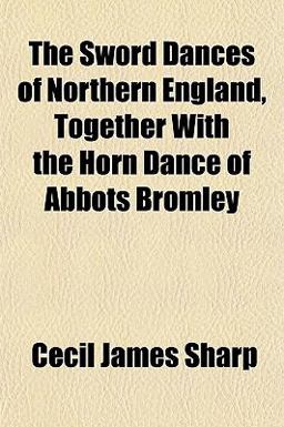 The Sword Dances of Northern England, Together with the Horn Dance of Abbots Bromley