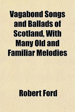 Vagabond Songs and Ballads of Scotland, with Many Old and Familiar Melodies