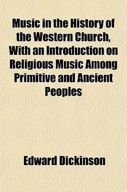Music in the History of the Western Church, with an Introduction on Religious Music among Primitive and Ancient Peoples