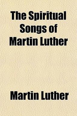 The Spiritual Songs of Martin Luther