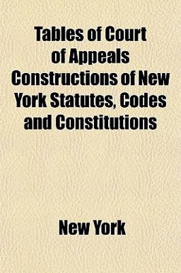 Tables of Court of Appeals Constructions of New York Statutes, Codes and Constitutions