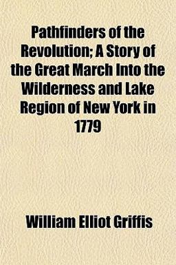Pathfinders of the Revolution; a Story of the Great March into the Wilderness and Lake Region of New York In 1779