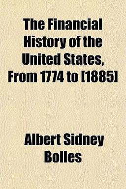 The Financial History of the United States, from 1774 To [1885]