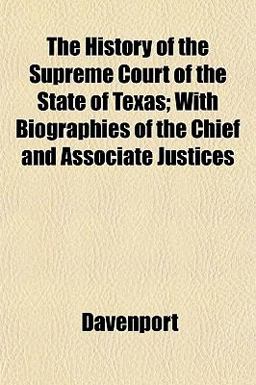 The History of the Supreme Court of the State of Texas; with Biographies of the Chief and Associate Justices