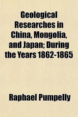 Geological Researches in China, Mongolia, and Japan; During the Years 1862-1865