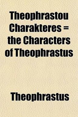 Theophrastou Charakteres = the Characters of Theophrastus