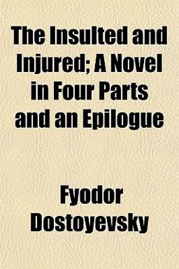 The Insulted and Injured; a Novel in Four Parts and an Epilogue