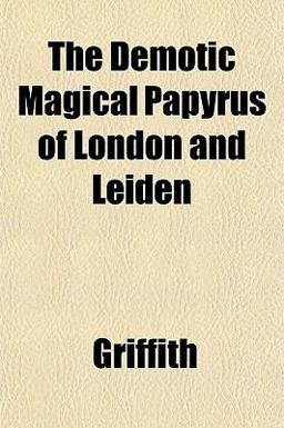 The Demotic Magical Papyrus of London and Leiden The Demotic Magical Papyrus of London and Leiden